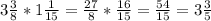 3 \frac{3}{8}*1 \frac{1}{15}= \frac{27}{8}* \frac{16}{15}= \frac{54}{15}=3 \frac{3}{5}