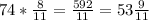 74* \frac{8}{11}= \frac{592}{11}=53 \frac{9}{11}