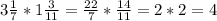 3 \frac{1}{7}*1 \frac{3}{11}= \frac{22}{7}* \frac{14}{11}=2*2=4