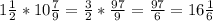 1 \frac{1}{2} *10 \frac{7}{9}= \frac{3}{2}* \frac{97}{9}= \frac{97}{6}=16 \frac{1}{6}