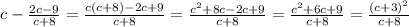 c - \frac{2c - 9}{c + 8} = \frac{c (c + 8) - 2c + 9}{c + 8} = \frac{c^2 + 8c - 2c + 9}{c + 8} = \frac{c^2 + 6c + 9}{c + 8} = \frac{(c + 3)^2}{c + 8}