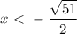 x\ \textless \ - \dfrac{ \sqrt{51} }{2}