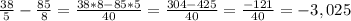 \frac{38}{5} - \frac{85}{8} = \frac{38*8-85*5}{40} = \frac{304-425}{40} = \frac{-121}{40} =-3,025