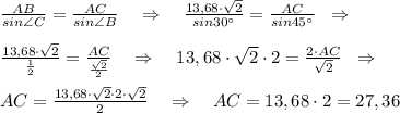 \frac{AB}{sin\angle C}=\frac{AC}{sin\angle B}\quad \Rightarrow \quad \frac{13,68\cdot \sqrt2}{sin30^\circ }=\frac{AC}{sin45^\circ }\; \; \Rightarrow \\\\\frac{13,68\cdot \sqrt2}{\frac{1}{2}}=\frac{AC}{\frac{\sqrt2}{2}} \quad \Rightarrow \quad 13,68\cdot \sqrt2\cdot 2=\frac{2\cdot AC}{\sqrt2}\; \; \Rightarrow \\\\AC=\frac{13,68\cdot \sqrt2\cdot 2\cdot \sqrt2}{2}\quad \Rightarrow \quad AC=13,68\cdot 2=27,36