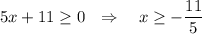 5x+11\geq 0~~\Rightarrow~~~ x\geq -\dfrac{11}{5}