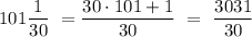 101 \dfrac{1}{30} \ = \dfrac{30\cdot101+1}{30} \ = \ \dfrac{3031}{30}