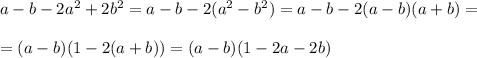 a-b-2a^2+2b^2=a-b-2(a^2-b^2)=a-b-2(a-b)(a+b)=\\ \\ =(a-b)(1-2(a+b))=(a-b)(1-2a-2b)