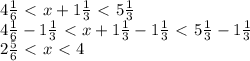 4 \frac16\ \textless \ x+1\frac13\ \textless \ 5 \frac13\\ 4 \frac16-1 \frac13\ \textless \ x+1 \frac13-1 \frac13\ \textless \ 5 \frac13-1 \frac13\\ 2 \frac56\ \textless \ x\ \textless \ 4