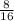 \frac{8 }{16}