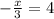 - \frac{x}{3} = 4