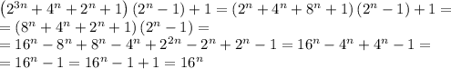 \left(2^{3n}+4^n+2^n+1\right)\left(2^n-1\right)+1 = \left(2^n+4^n+8^n+1\right)\left(2^n-1\right)+1= \\ =\left(8^n+4^n+2^n+1\right)\left(2^n-1\right)= \\ =16^n-8^n+8^n-4^n+2^2^n-2^n+2^n-1= 16^n-4^n+4^n-1= \\=16^n-1=16^n-1+1=16^n