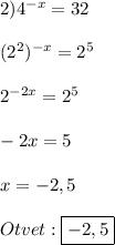 2)4^{-x}=32\\\\(2^{2})^{-x}=2^{5}\\\\2^{-2x}=2^{5}\\\\-2x=5\\\\x=-2,5\\\\Otvet:\boxed{-2,5}