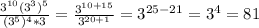 \frac{ 3^{10} ( 3^{3})^5 }{ (3^{5})^4*3 }= \frac{ 3^{10+15} }{ 3^{20+1} }= 3^{25-21}=3^4=81