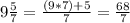 9 \frac{5}{7} = \frac{(9*7 )+ 5}{7} = \frac{68}{7}