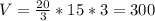 V = \frac{20}{3} * 15 * 3 = 300