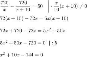 \dfrac{720}{x}-\dfrac{720}{x+10}=50~~~\bigg|\cdot \dfrac{x}{10}(x+10)\ne 0\\ \\ 72(x+10)-72x=5x(x+10)\\ \\ 72x+720-72x=5x^2+50x\\ \\ 5x^2+50x-720=0~~|:5\\ \\ x^2+10x-144=0