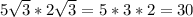 5 \sqrt{3} *2 \sqrt{3} =5*3*2=30