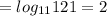 = log_{11} 121 = 2