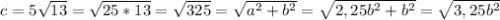 c=5\sqrt{13} =\sqrt{25*13} =\sqrt{325} =\sqrt{a^2+b^2} =\sqrt{2,25b^2+b^2}=\sqrt{3,25b^2}