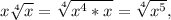 x \sqrt[4]{x} = \sqrt[4]{x ^{4}*x } = \sqrt[4]{x ^{5} } ,