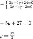 - \left \{ {3x-9y+24=0 } \atop {3x-4y-3=0} \right. \\ \\ \\ -5y+27=0 \\ \\ y = \frac{27}{5}