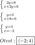 \left \{ {{2y=8} \atop {x+2y=6}} \right.\\\\\left \{ {{y=4} \atop {x+8=6}} \right.\\\\\left \{ {{y=4} \atop {x=-2}} \right.\\\\Otvet:\boxed{(-2;4)}