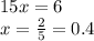 15x=6 \\ x= \frac{2}{5} =0.4