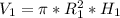 V_{1} = \pi * R^{2} _{1} * H_{1}