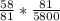 \frac{58}{81} * \frac{81}{5800}