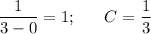 \displaystyle \frac{1}{3-0} =1\cdotC;~~~~~C= \dfrac{1}{3}