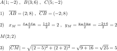 A(1;-2)\; ,\; \; B(3;6)\; ,\; \; C(5;-2)\\\\1)\quad \overline {AB}=(2;8)\; ,\; \; \overline {CB}=(-2;8)\\\\2)\quad x_{M}= \frac{x_{A}+x_{B}}{2}=\frac{1+3}{2}=2\; ,\; \; y_{M}= \frac{y_{A}+y_{B}}{2}=\frac{-2+6}{2}=2\\\\M(2;2)\\\\3)\quad |\overline {CM}|=\sqrt{(2-5)^2+(2+2)^2}=\sqrt{9+16}=\sqrt{25}=5