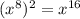 (x {}^{8} ) {}^{2} = x {}^{16}