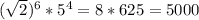 ( \sqrt{2}) ^{6} * 5 ^{4} = 8 * 625 = 5 000