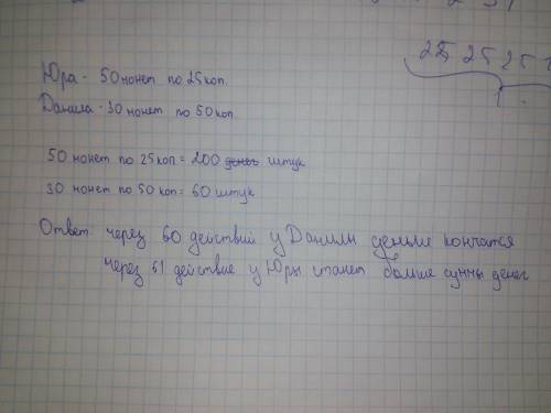 Уюры есть 50 монет по 25 коп. а у данилы 30 монет по 50 коп. они одновременно выкладывали на стол по