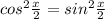 cos^2 \frac{x}{2} = sin^2 \frac{x}{2}