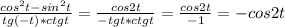 \frac{cos^2t-sin^2t}{tg(-t)*ctgt}= \frac{cos2t}{-tgt*ctgt}= \frac{cos2t}{-1}=-cos2t