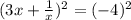 (3x + \frac{1}{x}) ^{2} = (- 4) ^{2}