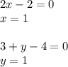 2x-2=0 \\ x=1 \\ \\ 3+y-4=0 \\ y=1