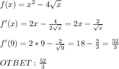 f(x)=x^2-4 \sqrt{x} \\ \\ f'(x)=2x- \frac{4}{2 \sqrt{x} } =2x- \frac{2}{ \sqrt{x} } \\ \\ f'(9)=2*9- \frac{2}{ \sqrt{9} } =18- \frac{2}{3}= \frac{52}{3} \\ \\ OTBET: \frac{52}{3}