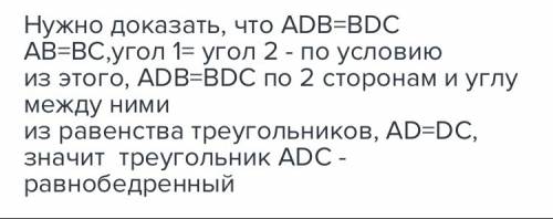 Дано: ab=bc угол 1 = углу 2 доказать: треугольник adb равнобедренный