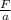 \frac{F}{a}