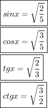 \displaystyle \boxed{sinx=\sqrt{\frac{2}5}}\\\\\boxed{cosx=\sqrt{\frac{3}5}}\\\\\boxed{tgx=\sqrt{\frac{2}3}}\\\\\boxed{ctgx=\sqrt{\frac{3}2}}