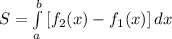 S= \int\limits^b_a {[f_2(x)-f_1(x)]} \, dx