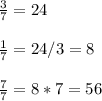 \frac{3}{7} =24 \\ \\ \frac{1}{7} =24/3=8 \\ \\ \frac{7}{7} =8*7=56&#10;