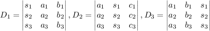 D_1 = \begin{vmatrix} s_1 & a_1 & b_1 \\ s_2 & a_2 & b_2\\ s_3 & a_3 & b_3\end{vmatrix}, D_2 =\begin{vmatrix} a_1 & s_1 & c_1\\ a_2 & s_2 & c_2\\ a_3 & s_3 & c_3 \end{vmatrix} , D_3 = \begin{vmatrix} a_1 & b_1 & s_1\\ a_2 & b_2 & s_2\\ a_3 & b_3 & s_3 \end{vmatrix}