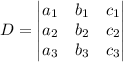 D=\begin{vmatrix} a_1 & b_1 & c_1\\ a_2 & b_2 & c_2\\ a_3&b_3&c_3\end{vmatrix}