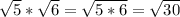 \sqrt{5}* \sqrt{6}= \sqrt{5*6}= \sqrt{30}