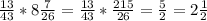 \frac{13}{43} *8 \frac{7}{26}= \frac{13}{43} * \frac{215}{26}= \frac{5}{2}= 2\frac{1}{2}