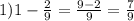 1) 1- \frac{2}{9} = \frac{9-2}{9} = \frac{7}{9}