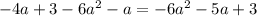 -4a+3-6 a^{2} -a=-6 a^{2} -5a+3&#10;